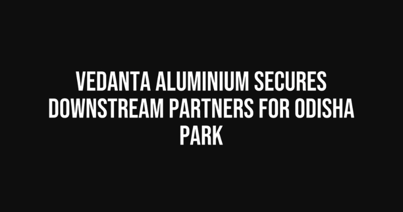 Vedanta Aluminum Partners with Downstream Companies